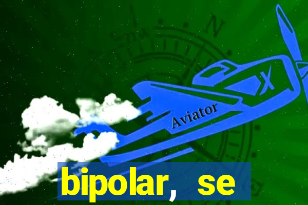 bipolar, se arrepende do que faz